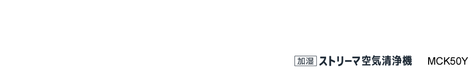 加湿ストリーマ空気清浄機 MCK50Y（-W）（-T）（-G）